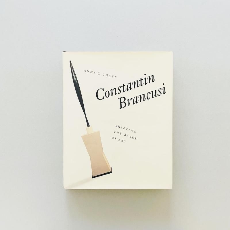 Constantin Brancusi: Shifting the Bases of Art コンスタンティン・ブランクーシ|Anna C. Chave アンナ・C・チェイブ Constantin Brancusi: Shifting the Bases of Art コンスタンティン・ブランクーシ|Anna C. Chave アンナ・C・チェイブ