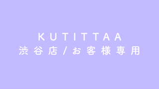 KUTITTAA/渋谷店お客様専用