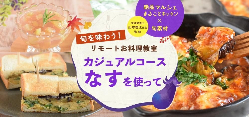 絶品マルシェまるごとキッチン×旬素材 リモートお料理教室<br>旬を味わうカジュアルコース〜なすを使って〜