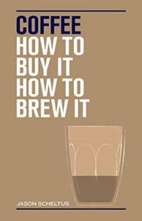 Coffee: How to buy it, how to brew it [Hardcover] Scheltus, Jason