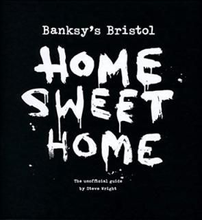 Banksy's Bristol: Home Sweet Home Wright  Steve; Jones  Richard and Wyatt  Trevor