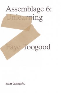 FAYE TOOGOOD: ASSEMBLAGE 6, UNLEARNING