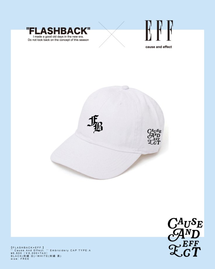 【FLASHBACK×EFF.】'' Cause And Effect. '' Embroidery CAP TYPE : A.WHT