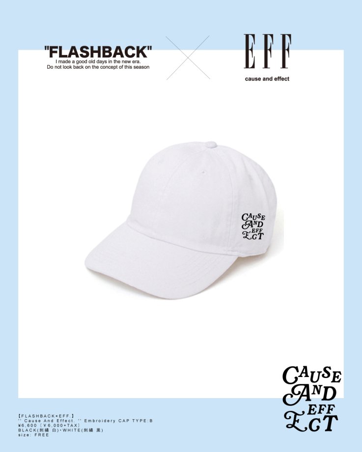 【FLASHBACK×EFF.】'' Cause And Effect. '' Embroidery CAP TYPE : B.WHT